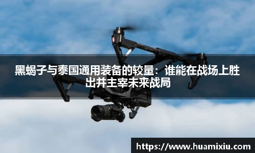 悟空体育黑蝎子与泰国通用装备的较量：谁能在战场上胜出并主宰未来战局